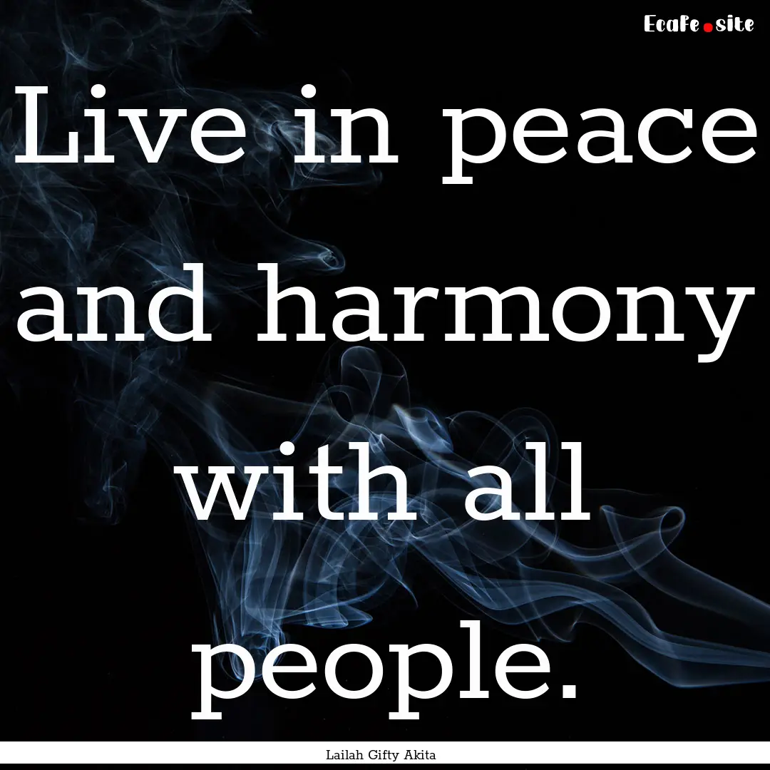 Live in peace and harmony with all people..... : Quote by Lailah Gifty Akita