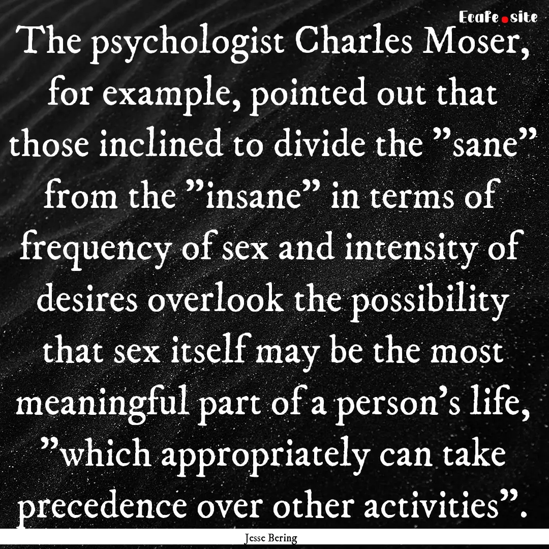 The psychologist Charles Moser, for example,.... : Quote by Jesse Bering