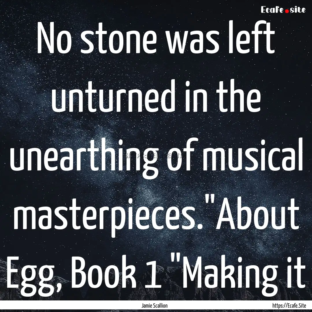 No stone was left unturned in the unearthing.... : Quote by Jamie Scallion