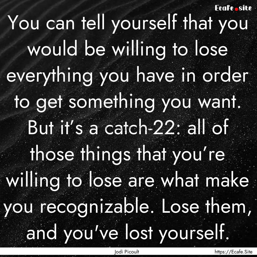 You can tell yourself that you would be willing.... : Quote by Jodi Picoult