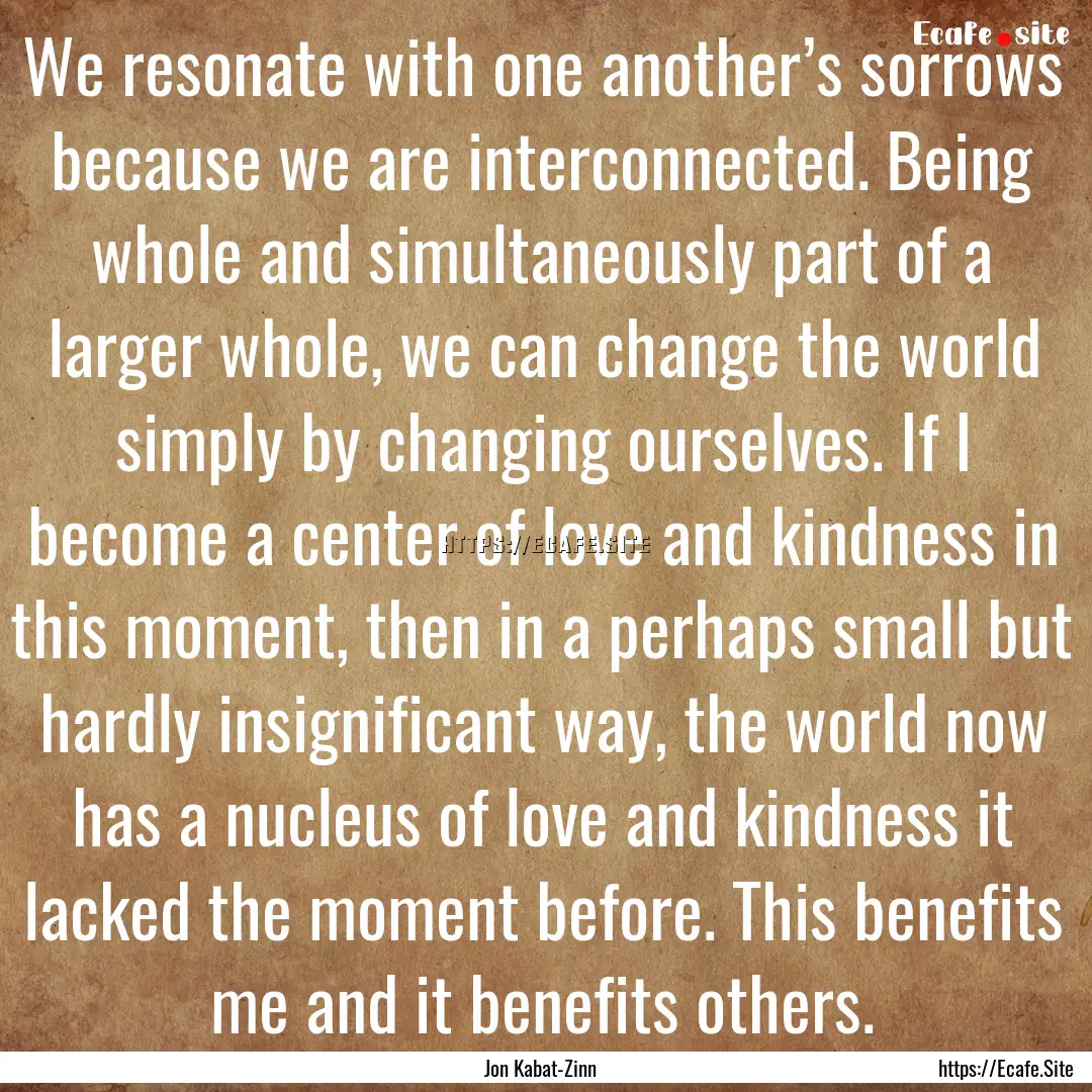 We resonate with one another’s sorrows.... : Quote by Jon Kabat-Zinn