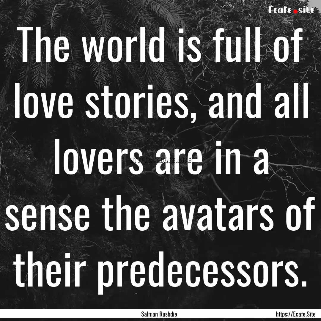 The world is full of love stories, and all.... : Quote by Salman Rushdie