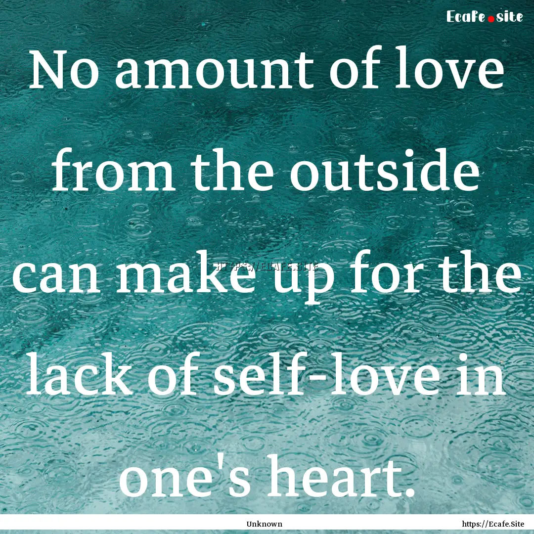 No amount of love from the outside can make.... : Quote by Unknown