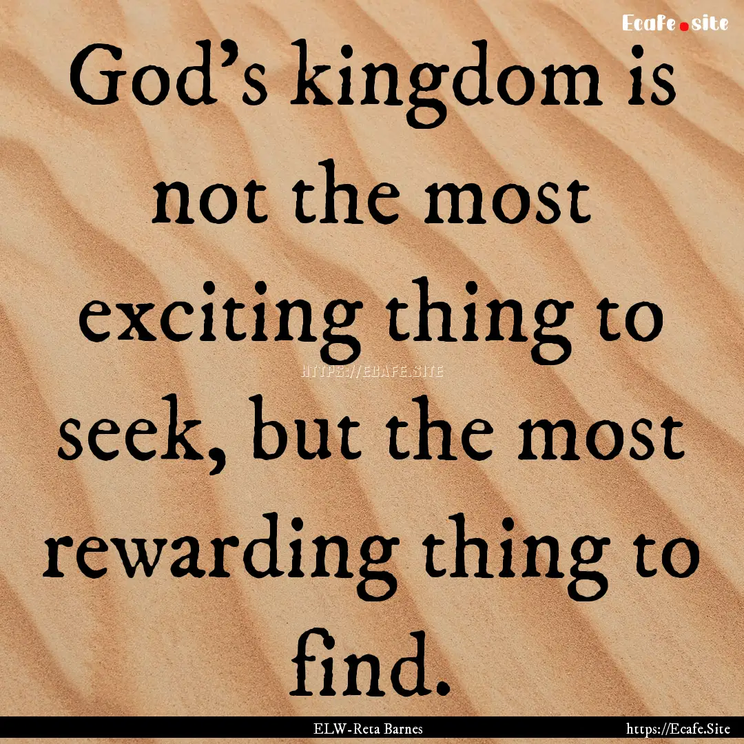 God's kingdom is not the most exciting thing.... : Quote by ELW-Reta Barnes