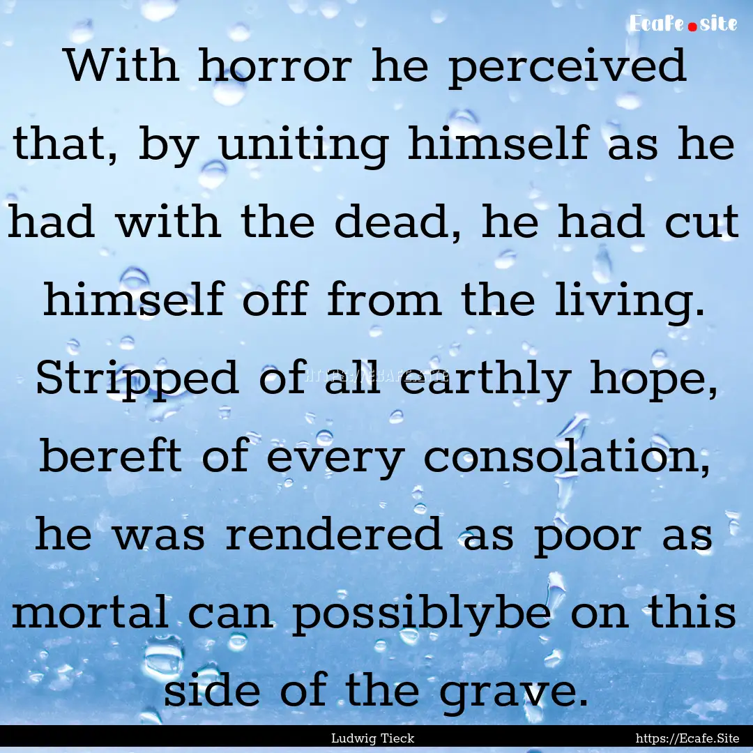 With horror he perceived that, by uniting.... : Quote by Ludwig Tieck