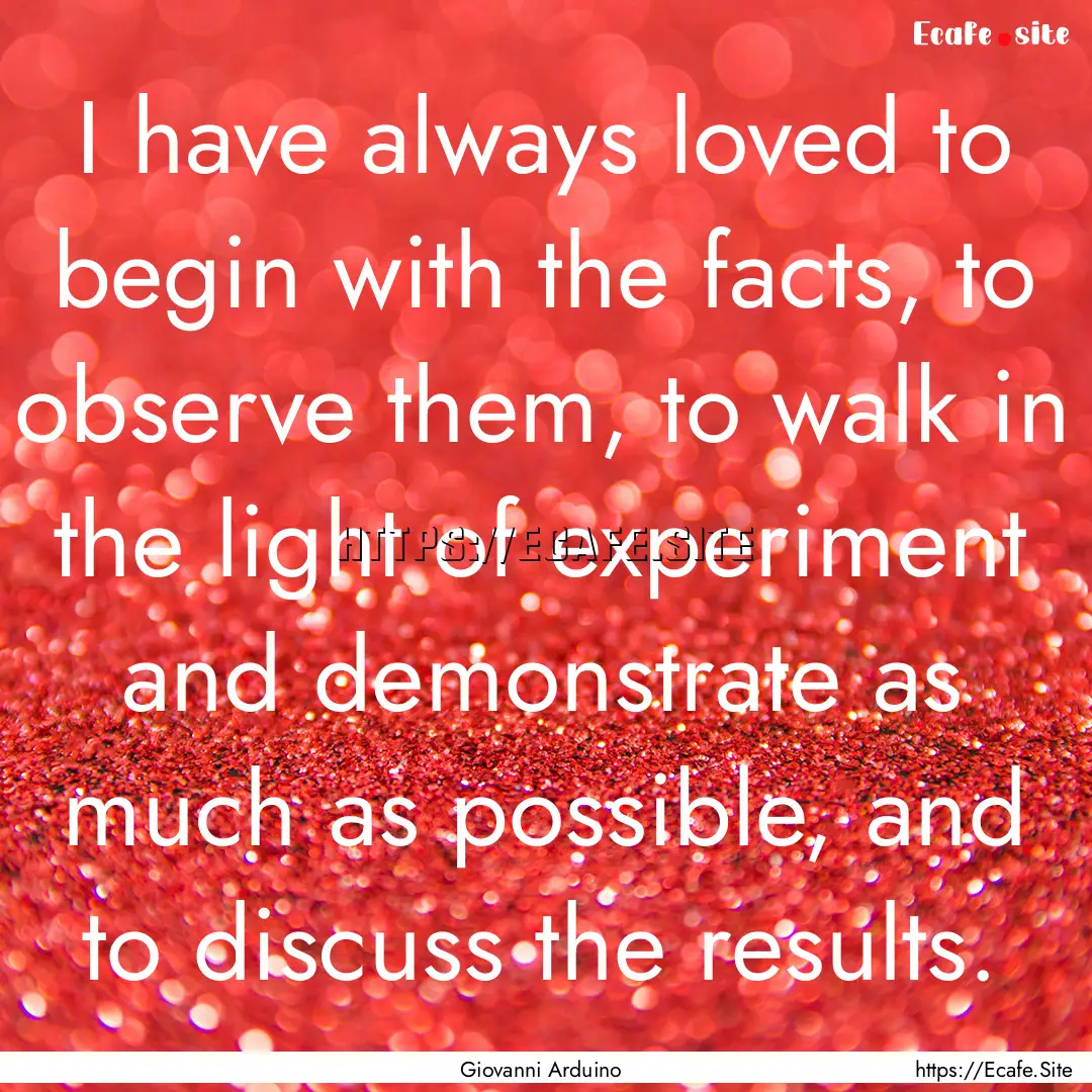 I have always loved to begin with the facts,.... : Quote by Giovanni Arduino