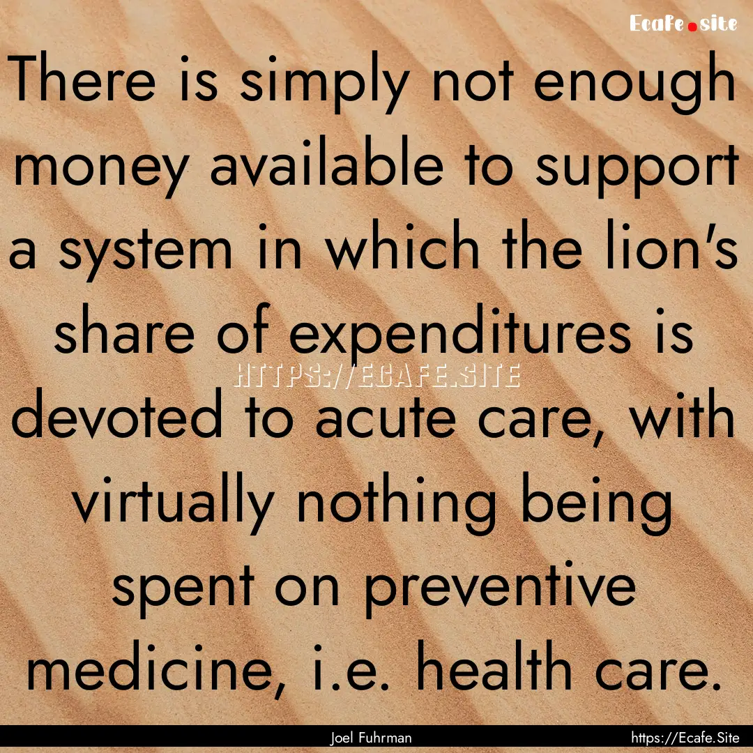 There is simply not enough money available.... : Quote by Joel Fuhrman