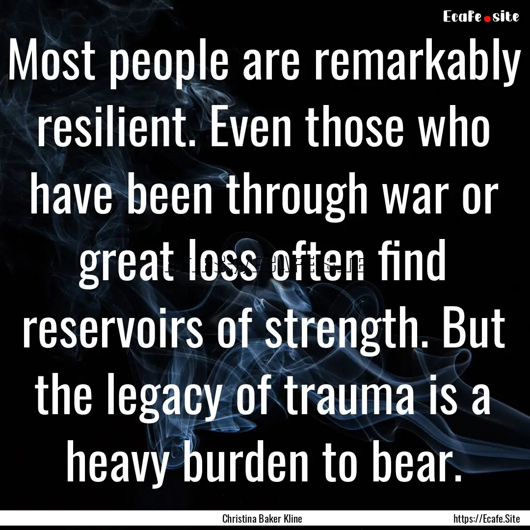 Most people are remarkably resilient. Even.... : Quote by Christina Baker Kline