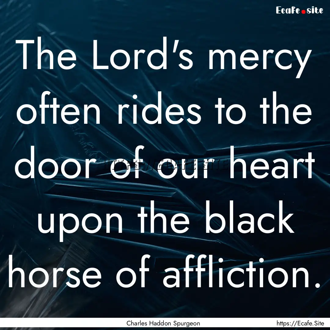 The Lord's mercy often rides to the door.... : Quote by Charles Haddon Spurgeon