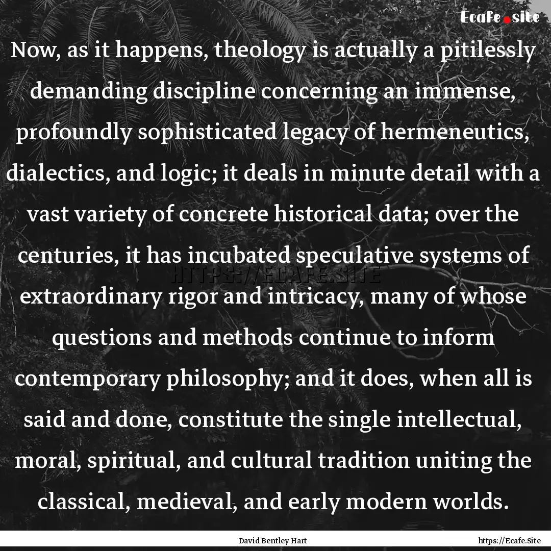 Now, as it happens, theology is actually.... : Quote by David Bentley Hart