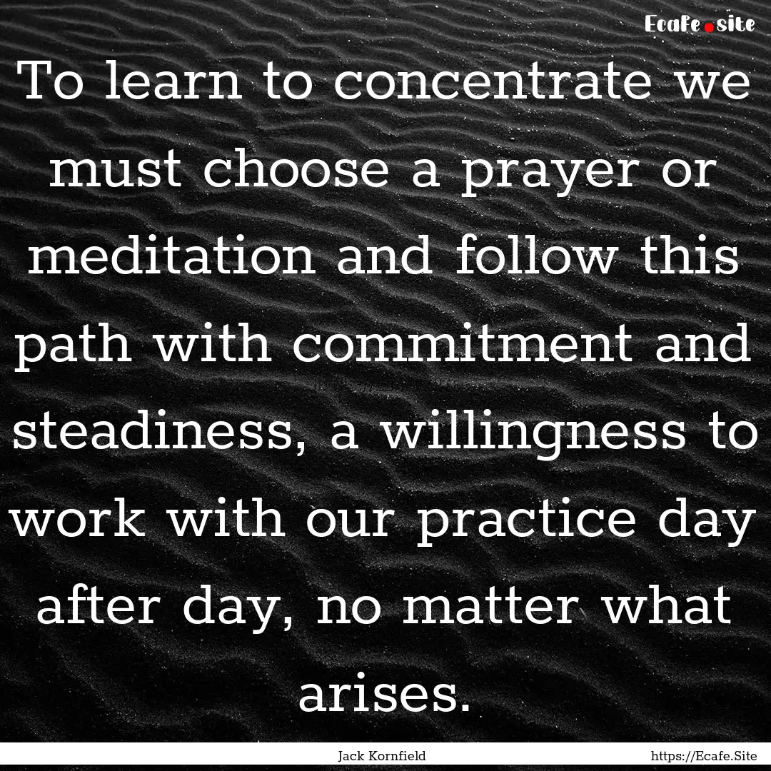 To learn to concentrate we must choose a.... : Quote by Jack Kornfield