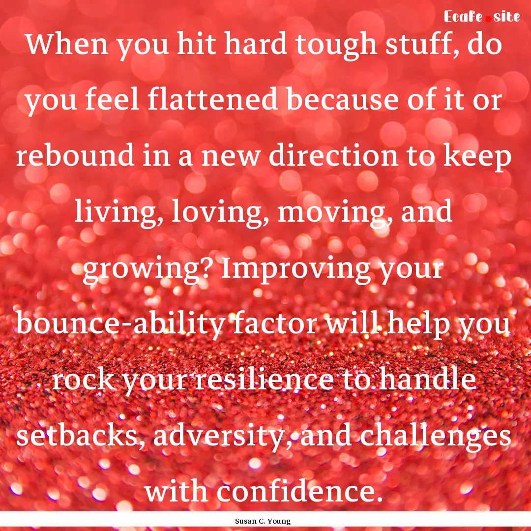 When you hit hard tough stuff, do you feel.... : Quote by Susan C. Young