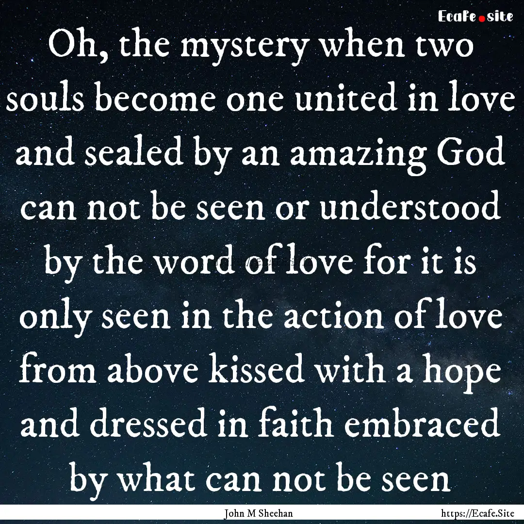 Oh, the mystery when two souls become one.... : Quote by John M Sheehan