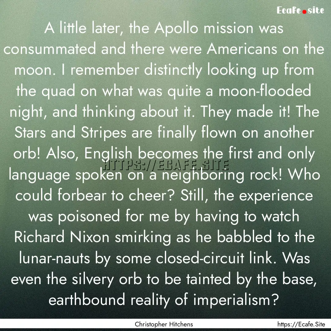 A little later, the Apollo mission was consummated.... : Quote by Christopher Hitchens