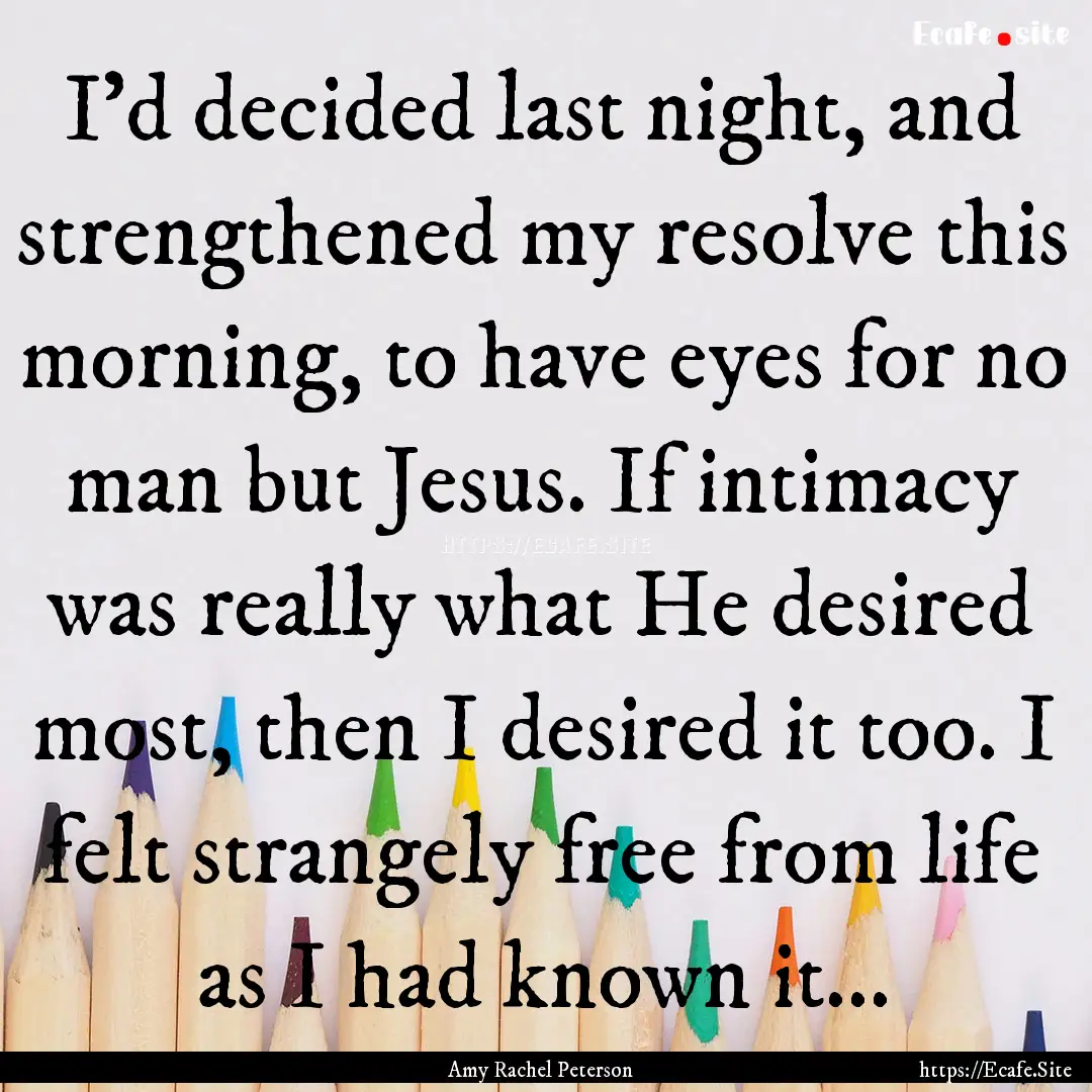 I’d decided last night, and strengthened.... : Quote by Amy Rachel Peterson