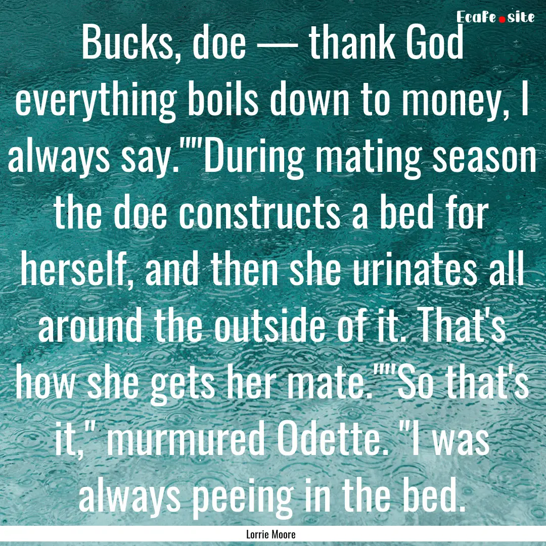 Bucks, doe — thank God everything boils.... : Quote by Lorrie Moore