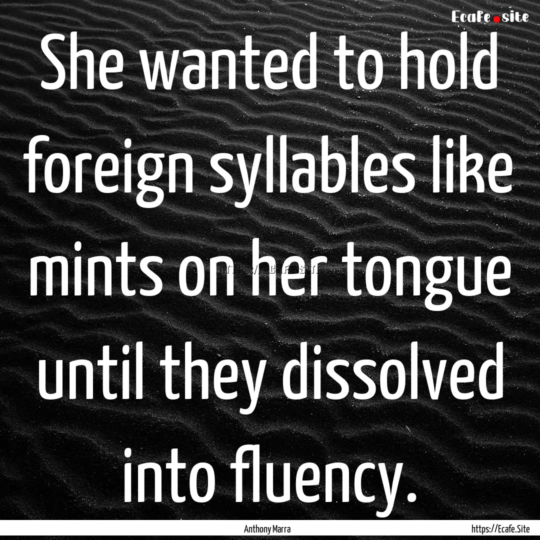 She wanted to hold foreign syllables like.... : Quote by Anthony Marra