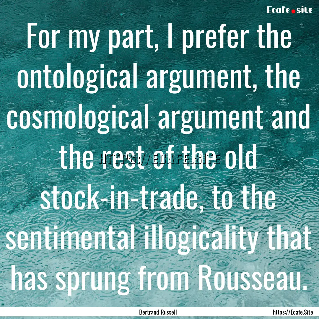 For my part, I prefer the ontological argument,.... : Quote by Bertrand Russell