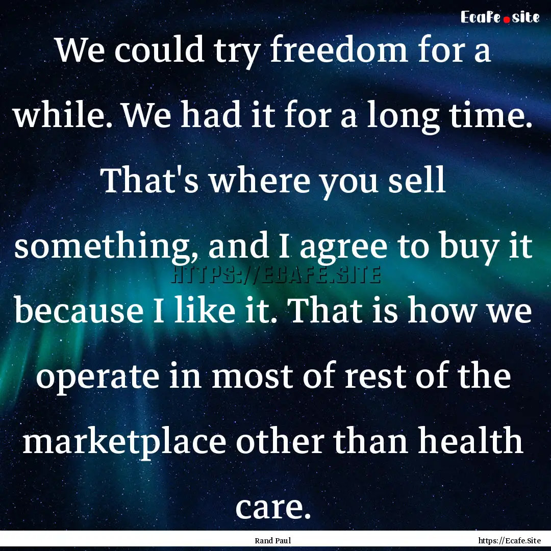 We could try freedom for a while. We had.... : Quote by Rand Paul