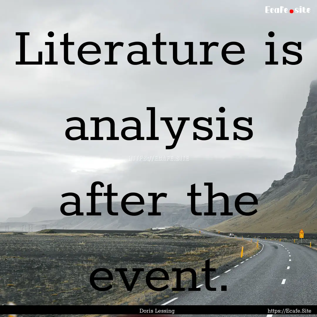 Literature is analysis after the event. : Quote by Doris Lessing