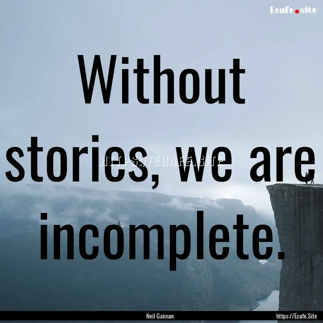 Without stories, we are incomplete. : Quote by Neil Gaiman