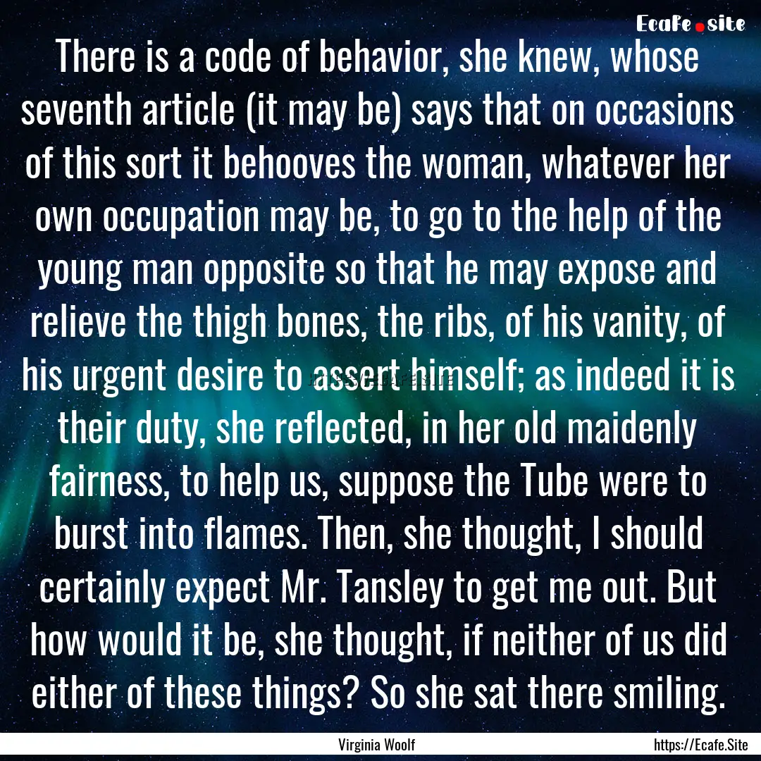 There is a code of behavior, she knew, whose.... : Quote by Virginia Woolf