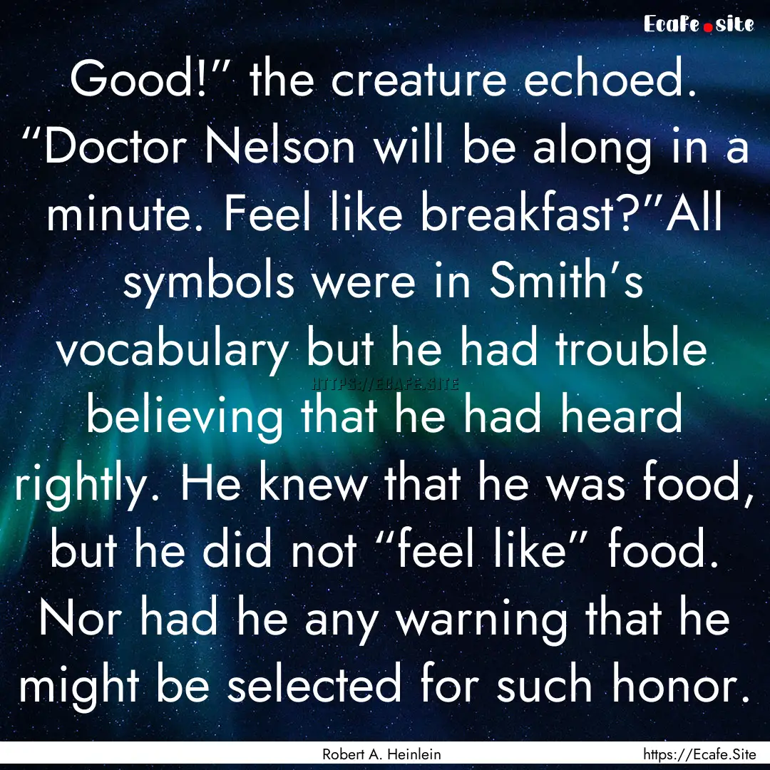 Good!” the creature echoed. “Doctor Nelson.... : Quote by Robert A. Heinlein