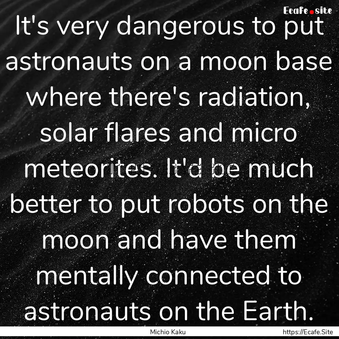 It's very dangerous to put astronauts on.... : Quote by Michio Kaku