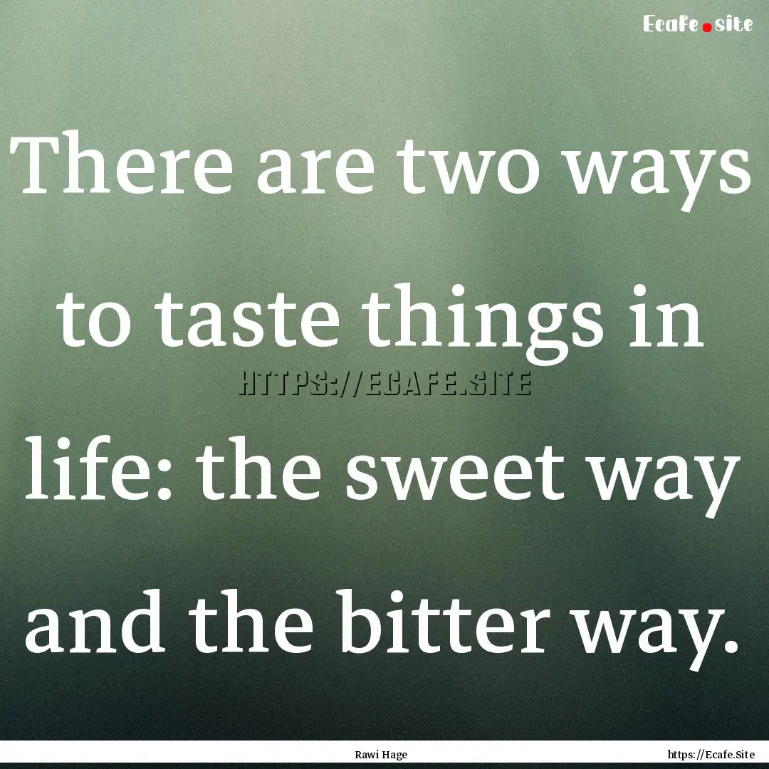 There are two ways to taste things in life:.... : Quote by Rawi Hage