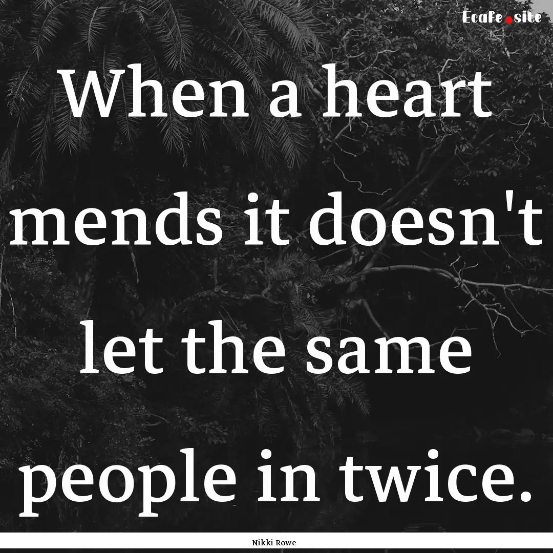 When a heart mends it doesn't let the same.... : Quote by Nikki Rowe