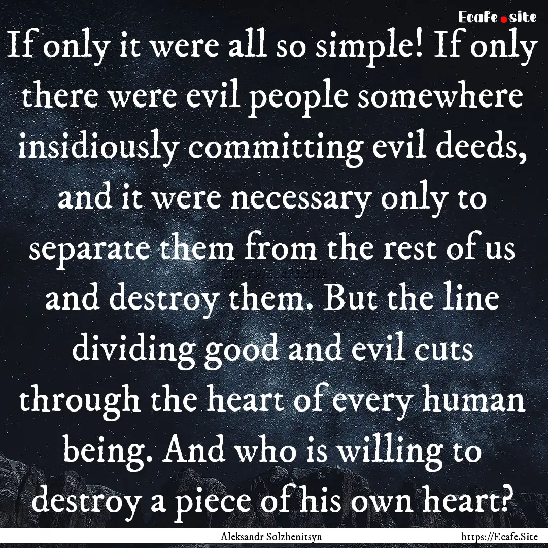 If only it were all so simple! If only there.... : Quote by Aleksandr Solzhenitsyn