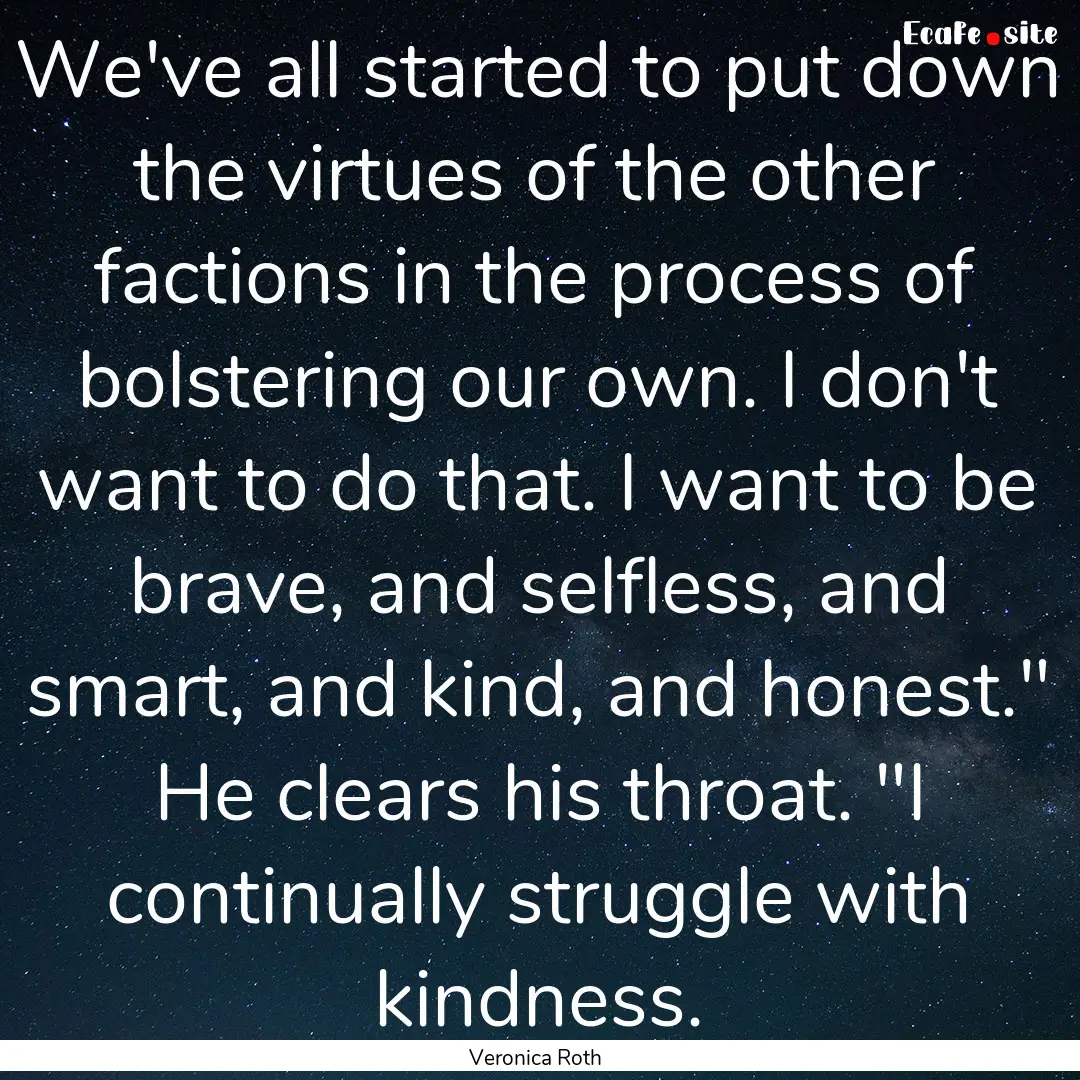 We've all started to put down the virtues.... : Quote by Veronica Roth