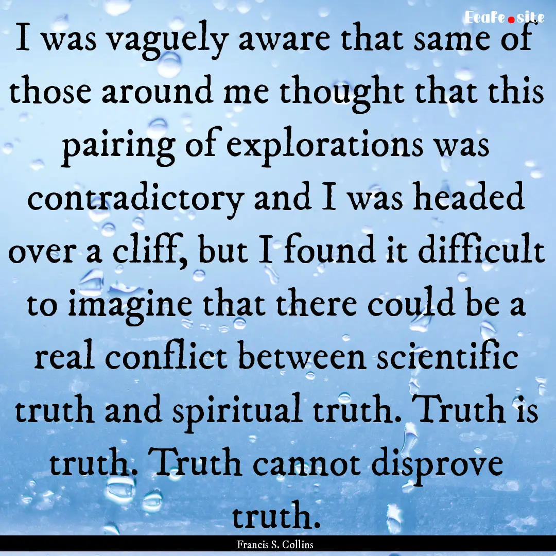 I was vaguely aware that same of those around.... : Quote by Francis S. Collins