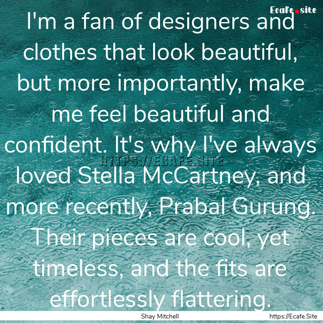 I'm a fan of designers and clothes that look.... : Quote by Shay Mitchell