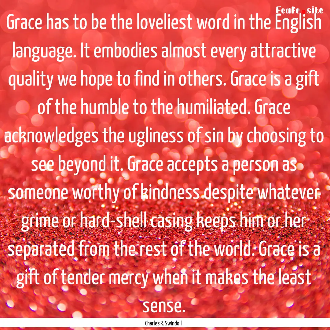 Grace has to be the loveliest word in the.... : Quote by Charles R. Swindoll