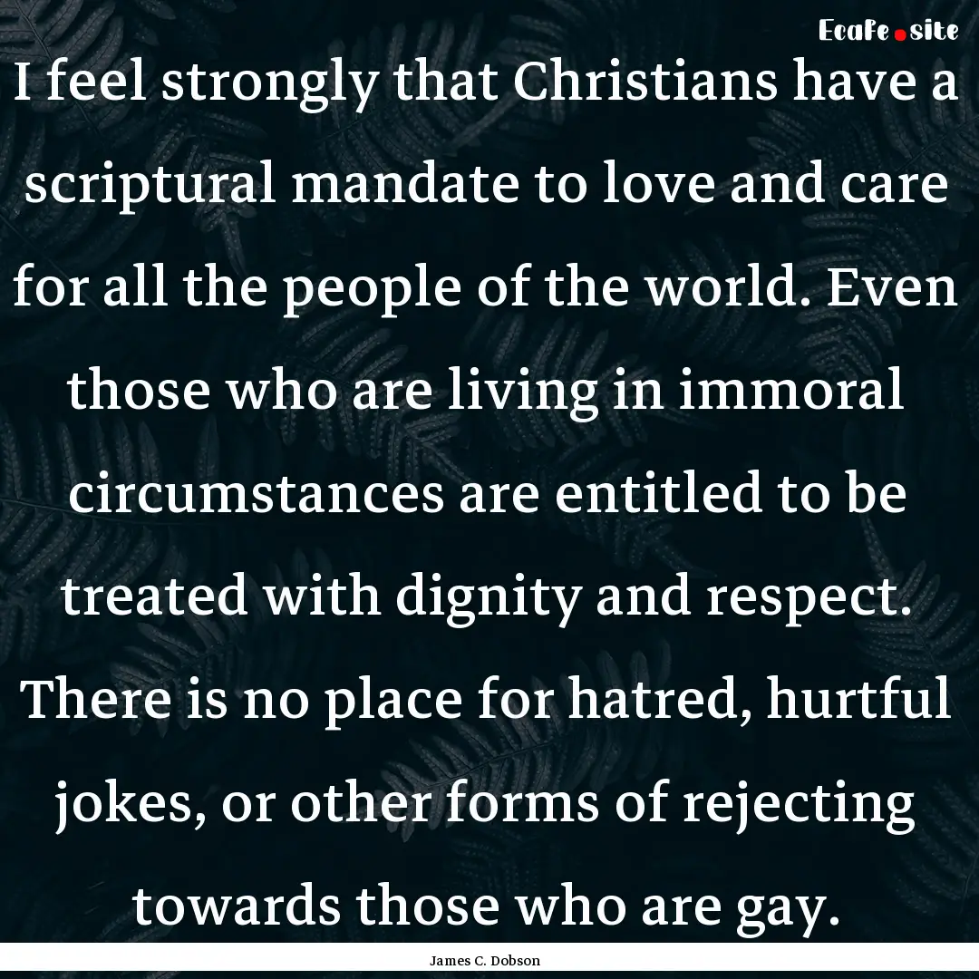 I feel strongly that Christians have a scriptural.... : Quote by James C. Dobson