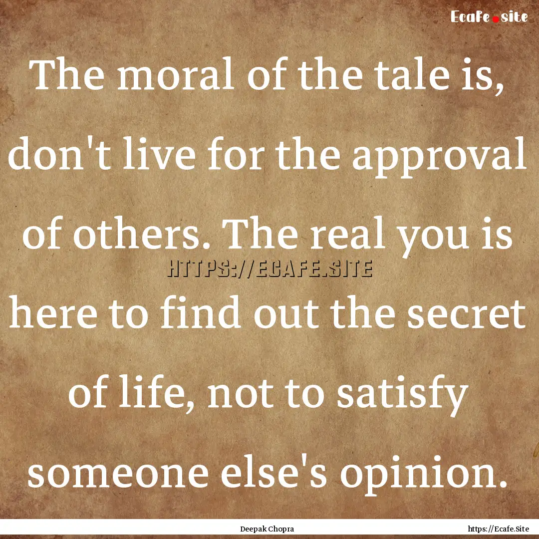 The moral of the tale is, don't live for.... : Quote by Deepak Chopra