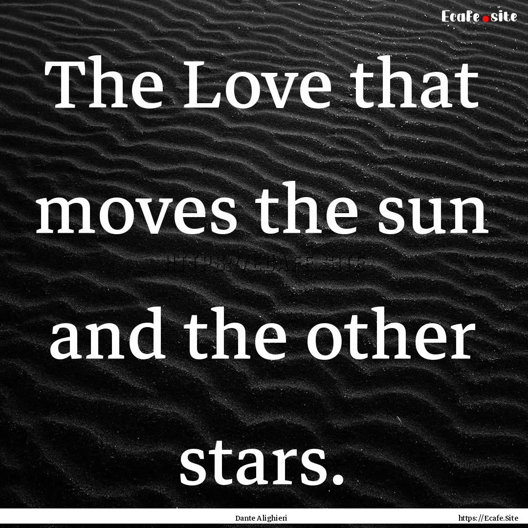 The Love that moves the sun and the other.... : Quote by Dante Alighieri