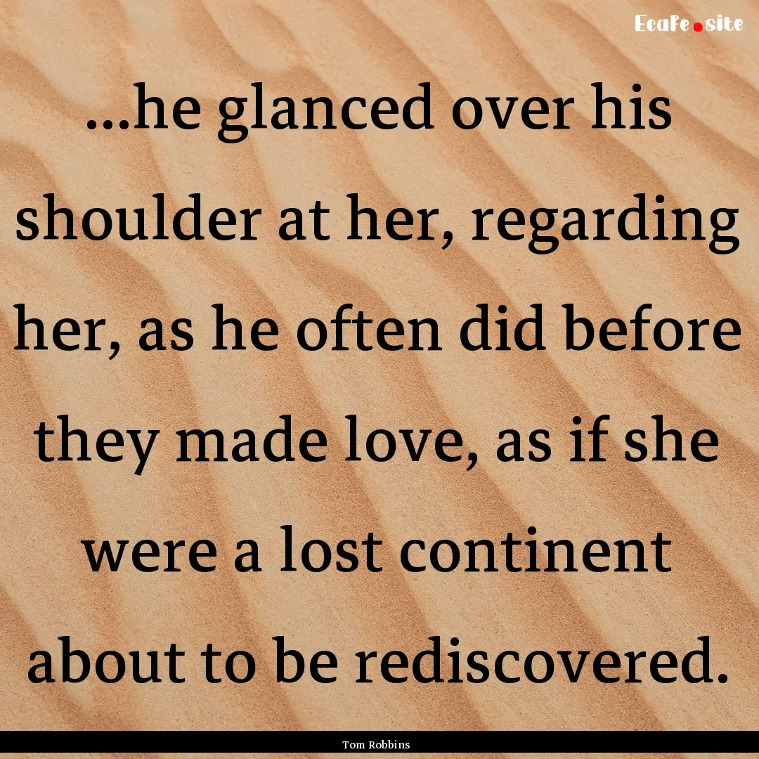 …he glanced over his shoulder at her, regarding.... : Quote by Tom Robbins