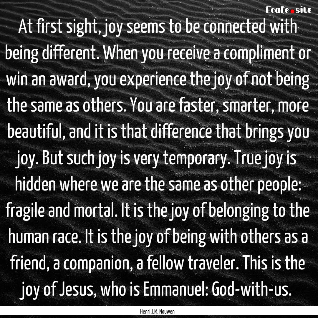 At first sight, joy seems to be connected.... : Quote by Henri J.M. Nouwen