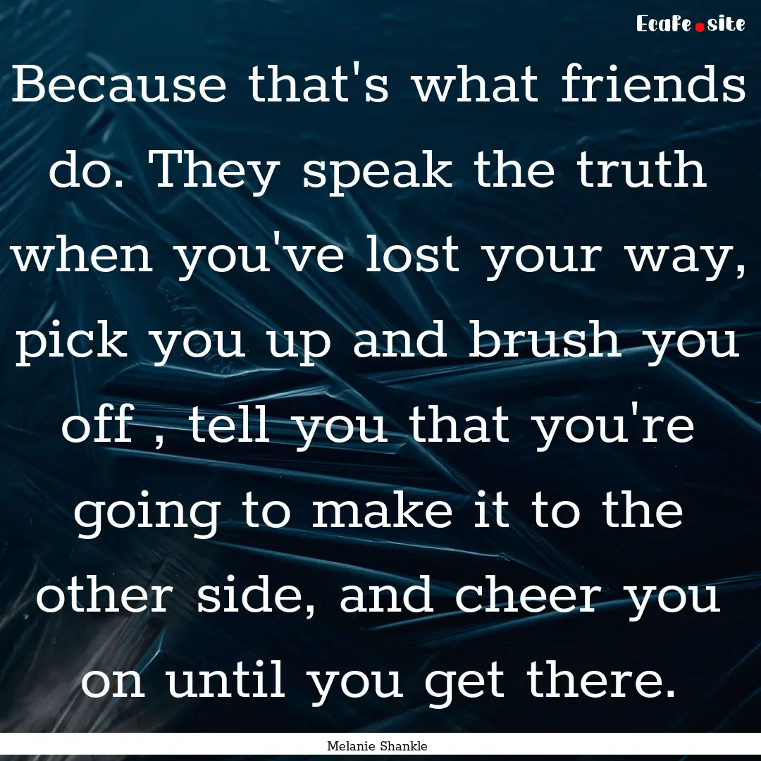 Because that's what friends do. They speak.... : Quote by Melanie Shankle