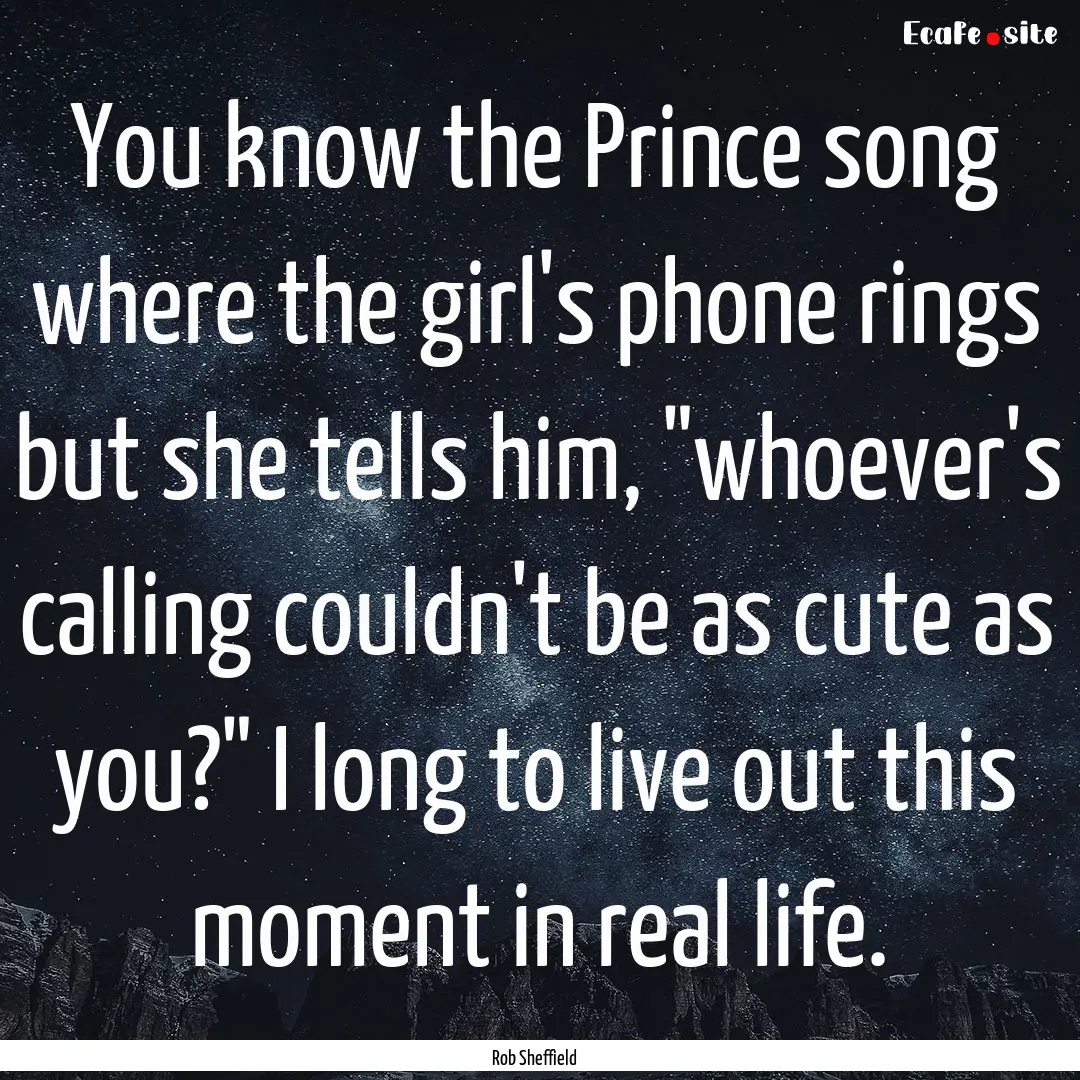 You know the Prince song where the girl's.... : Quote by Rob Sheffield