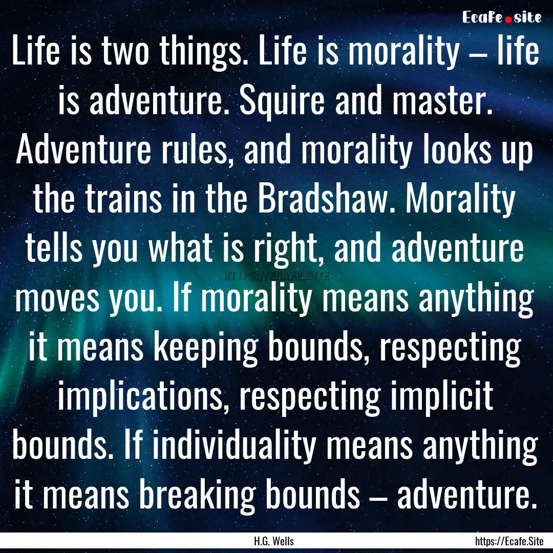 Life is two things. Life is morality –.... : Quote by H.G. Wells