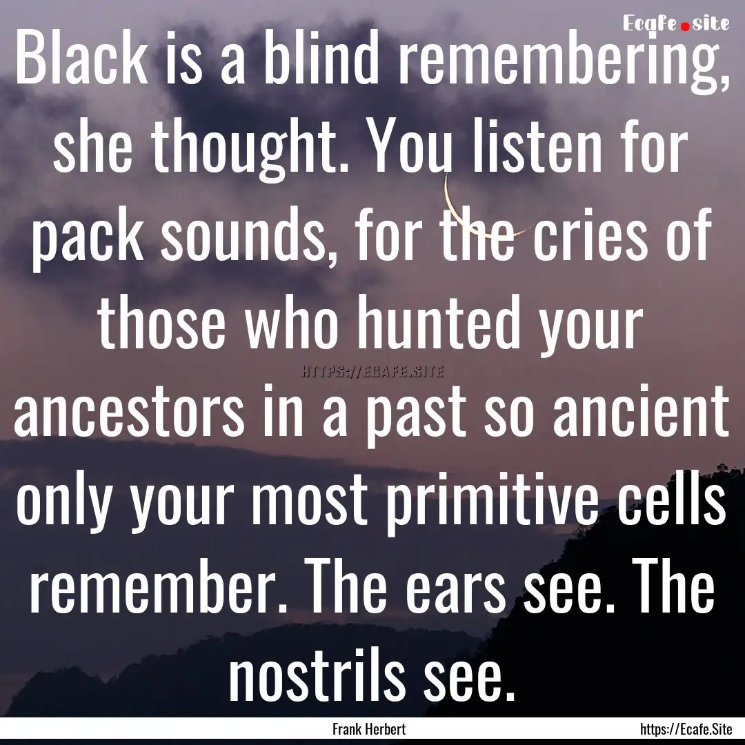 Black is a blind remembering, she thought..... : Quote by Frank Herbert