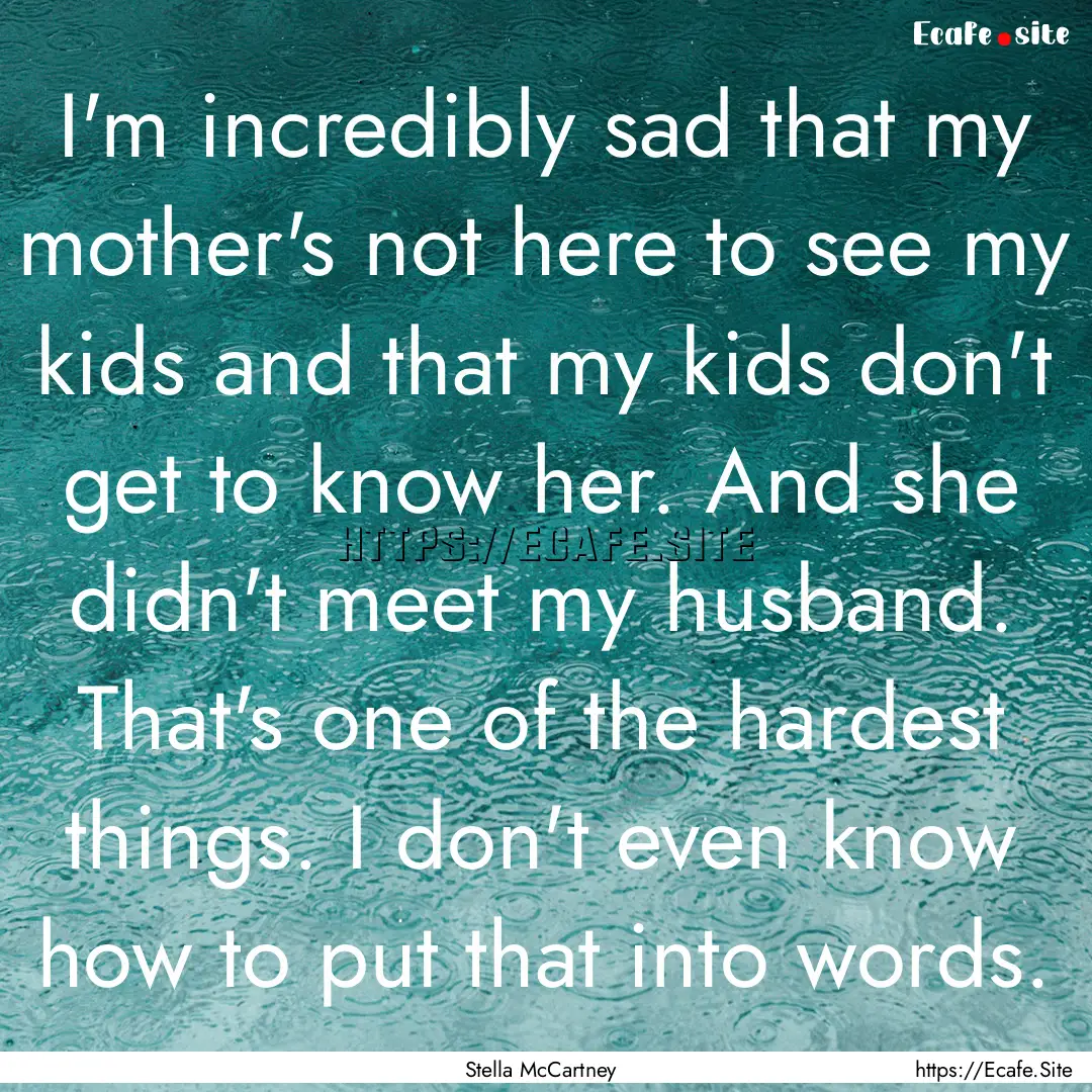 I'm incredibly sad that my mother's not here.... : Quote by Stella McCartney