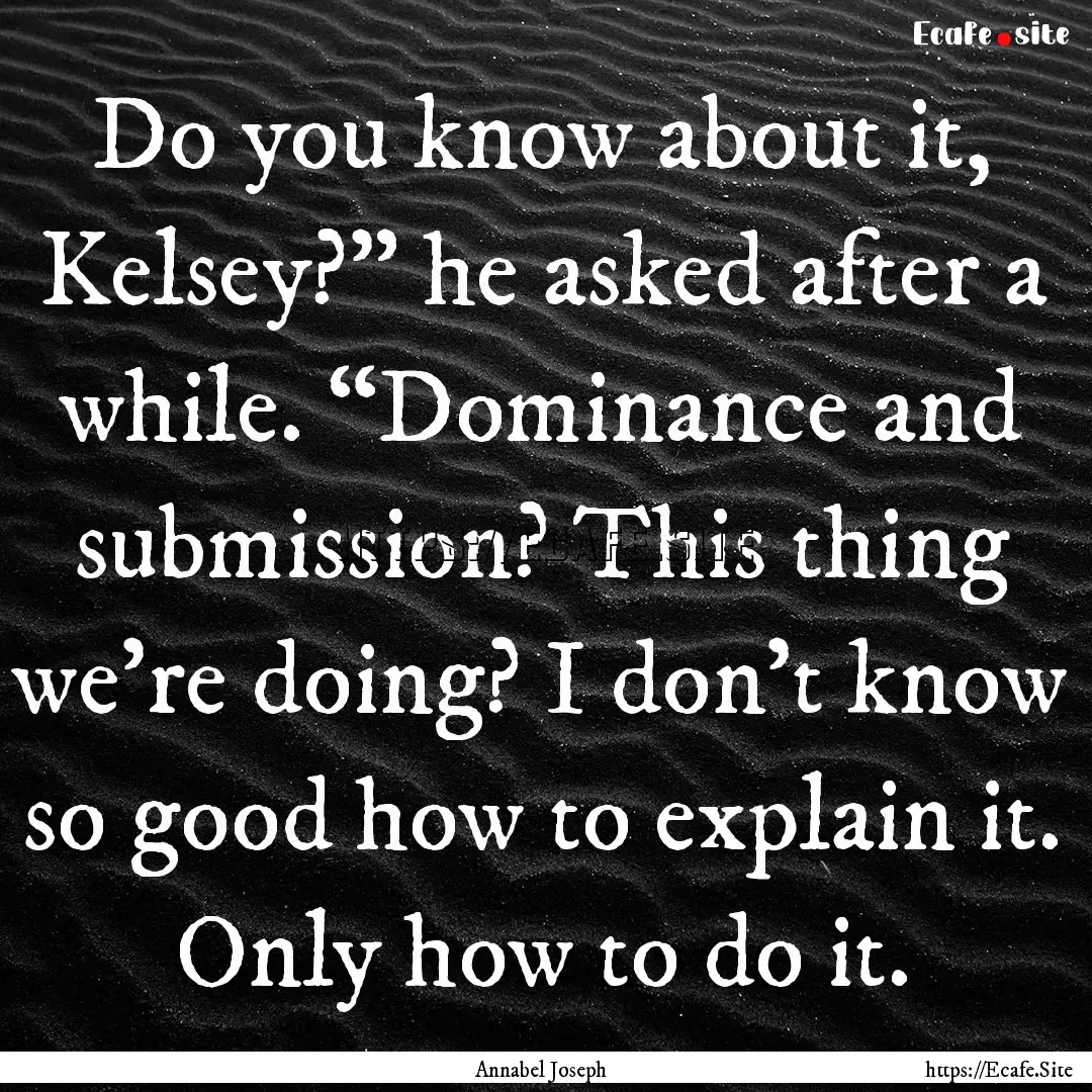 Do you know about it, Kelsey?” he asked.... : Quote by Annabel Joseph