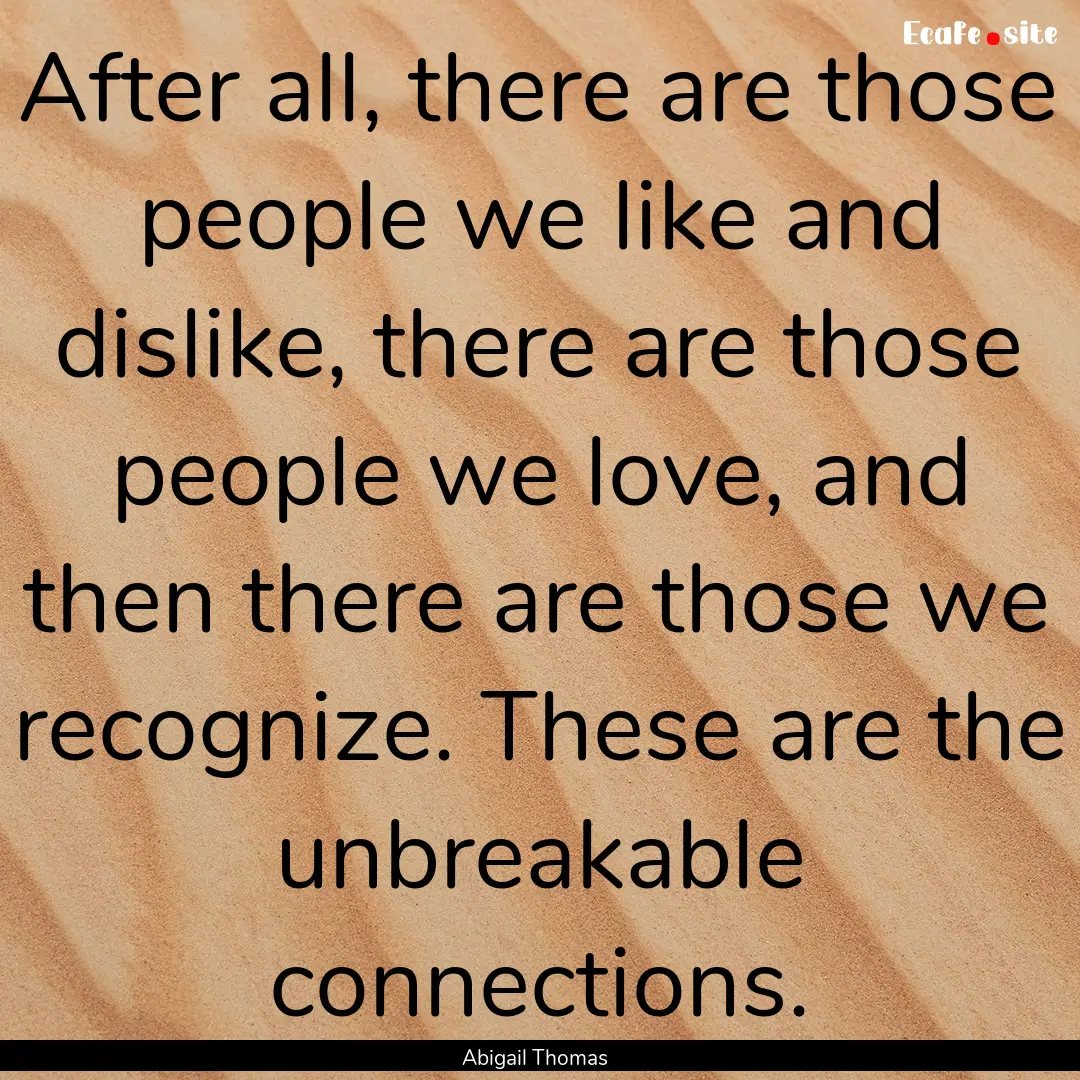 After all, there are those people we like.... : Quote by Abigail Thomas