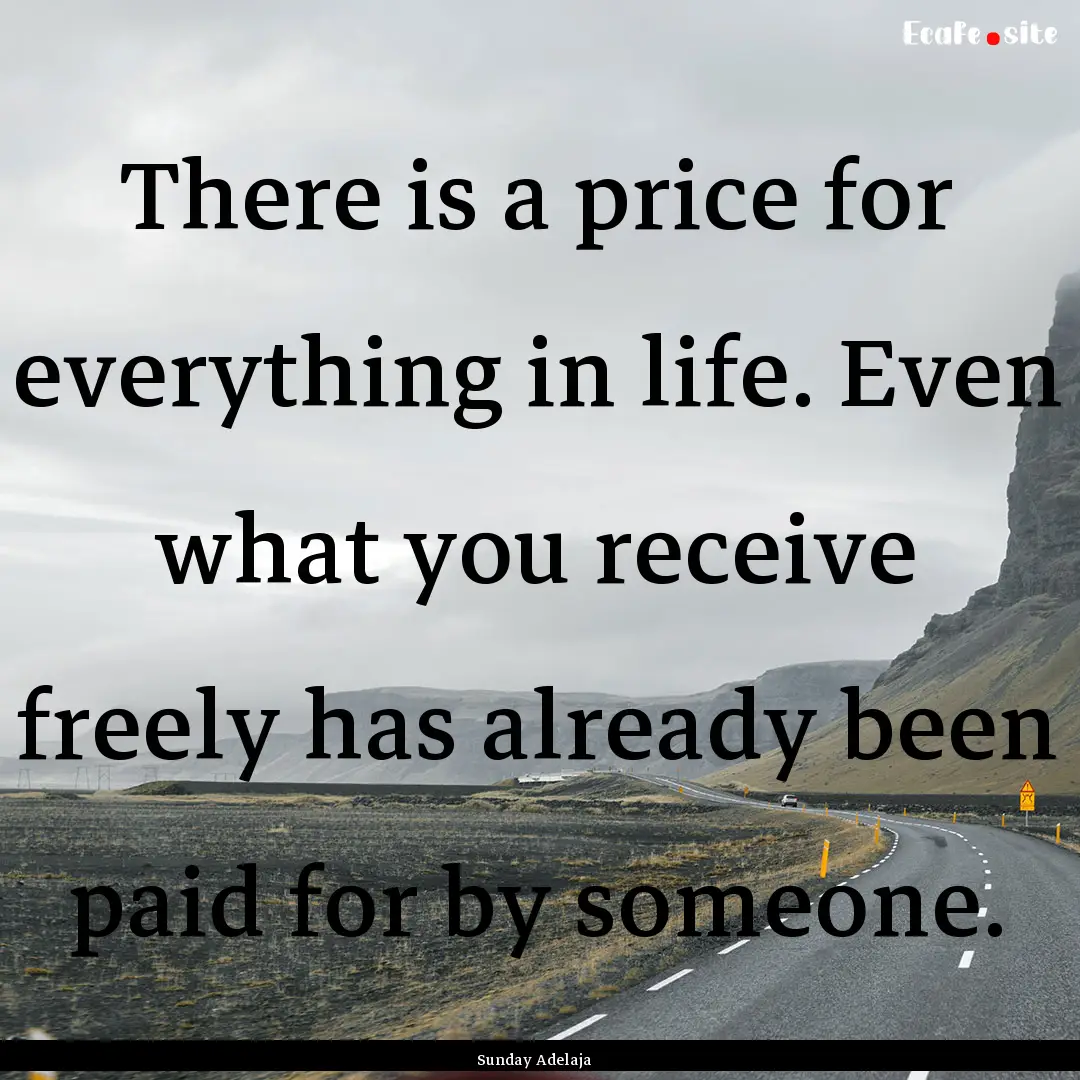 There is a price for everything in life..... : Quote by Sunday Adelaja