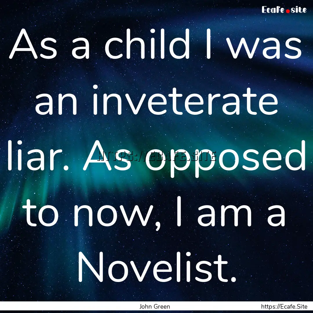 As a child I was an inveterate liar. As opposed.... : Quote by John Green