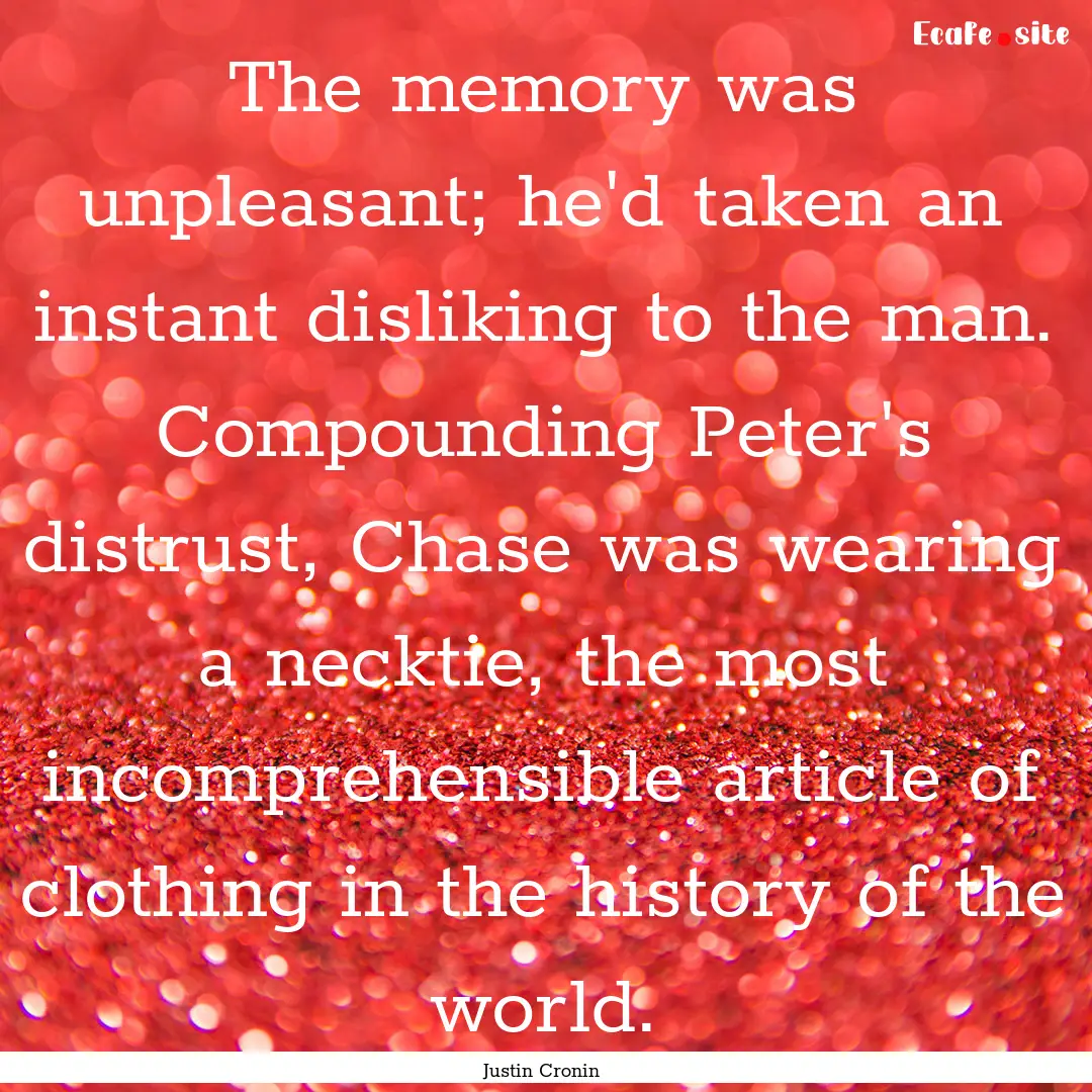 The memory was unpleasant; he'd taken an.... : Quote by Justin Cronin